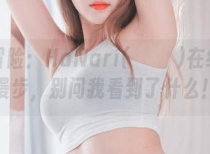雪猫大冒险：HaNari(하나리)在线美图里漫步，别问我看到了什么！